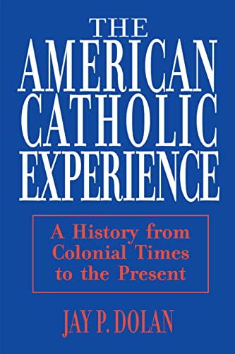 American Catholic Experience: A History from Colonial Times to the Present (9780268006396) by Dolan, Jay P.