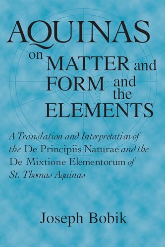 Stock image for Aquinas on Matter and Form and the Elements: A Translation and Interpretation of the De Principiis Naturae and the De Mixtione Elementorum of St. Thomas Aquinas for sale by HPB-Red