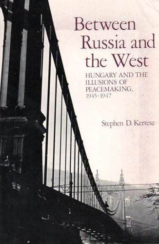 Beispielbild fr Between Russia and the West: Hungary and the Illusions of Peacemaking 1945-1947 zum Verkauf von Midtown Scholar Bookstore