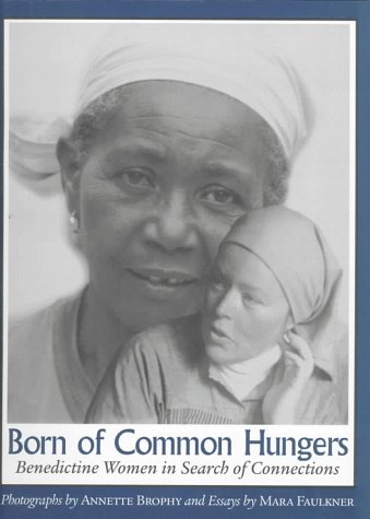 Born of Common Hungers: Benedectine Women in Search of Connections