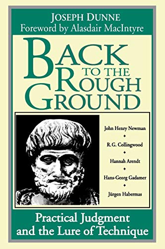 Back to the Rough Ground: Practical Judgment and the Lure of Technique (Revisions: A Series of Books on Ethics) (9780268007058) by Dunne, Joseph