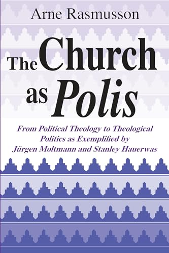 Beispielbild fr The Church as Polis: From Political Theology to Theological Politics as Exemplified by Jurgen Moltmann and Stanley Hauerwas zum Verkauf von Windows Booksellers