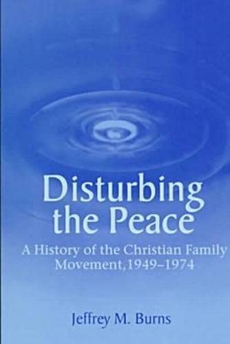 Stock image for Disturbing the Peace : A History of the Christian Family Movement, 1949-1974 for sale by Better World Books
