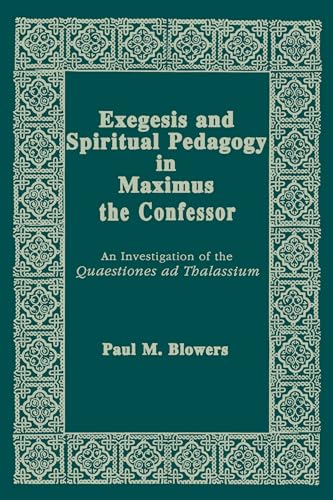 Exegesis and Spiritual Pedagogy in Maximus the Confessor: An Investigation of the Quaestiones Ad Thalassium (Christianity and Judaism in Antiquity) (Christianity and Judaism in Antiquity, 7) (9780268009274) by Blowers, Paul M.