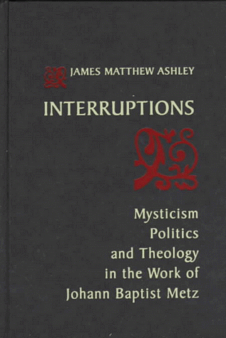 Imagen de archivo de Interruptions: Mysticism, Politics, and Theology in the Work of Johann Baptist Metz (Studies in Spirituality and Theology, 4) a la venta por The Maryland Book Bank