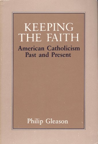 Keeping the Faith: American Catholicism Past and Present (9780268012298) by Gleason, Philip