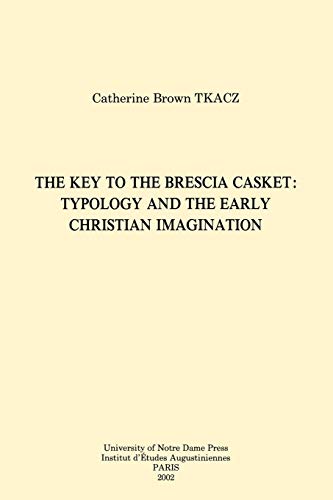 The Key to the Brescia Casket: Typology and the Early Christian Imagination (Christianity and Judaism in Antiquity) (Christianity and Judaism in Antiquity, 14) (9780268012311) by Tkacz, Catherine Brown