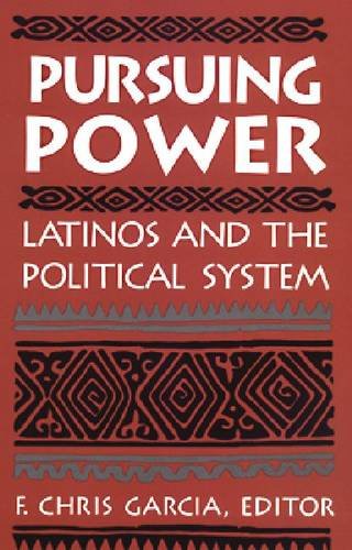 Pursuing Power: Latinos and the Political System - F. Chris Garcia (ed.)