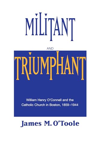 Stock image for Militant And Triumphant: William Henry O'Connell and the Catholic Church in Boston, 1859-1944 for sale by More Than Words