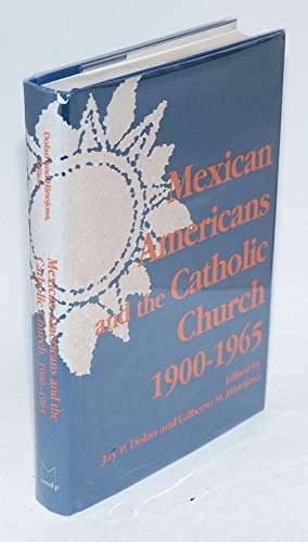 Mexican Americans and the Catholic Church, 1900-1965 (The Notre Dame History of Hispanic Catholics in the U.S., Vol. 1) (9780268014094) by Hinojosa, Gilberto M.; Dolan, Jay P.