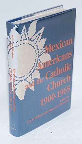 9780268014094: Mexican Americans and the Catholic Church, 1900-1965 (The Notre Dame History of Hispanic Catholics in the U.S., Vol. 1)