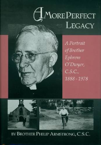 A More Perfect Legacy: Portrait of Brother Ephrem O'Dwyer, CSC, 1888-1978