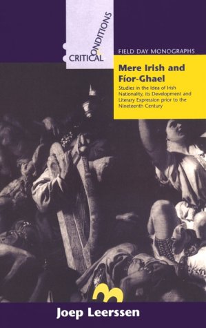 Mere Irish and Fior-Ghael: Studies in the Idea of Irish Nationality, Its Development and Literary Expression Prior to the Nineteenth Century (Critical Conditions) (9780268014278) by Leerssen, Joseph Th.; Leerssen, Joep