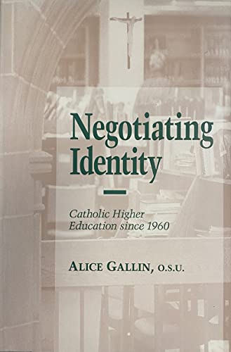 9780268014919: Negotiating Identity: Catholic Higher Education Since 1960