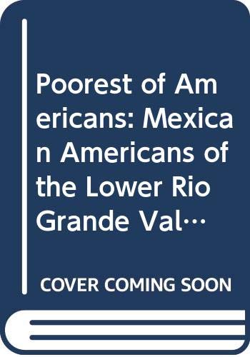 Stock image for Poorest of Americans : The Mexican Americans of the Lower Rio Grande Valley of Texas for sale by Better World Books