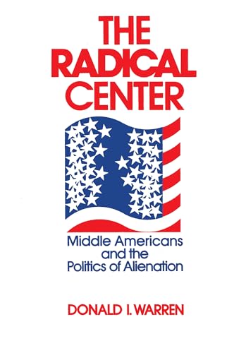 9780268015954: The Radical Center: Middle Americans and the Politics of Alienation