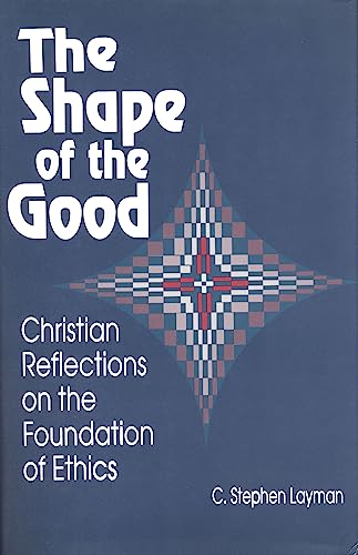 Stock image for Shape of the Good : Christian Reflections on the Foundations of Ethics for sale by Better World Books