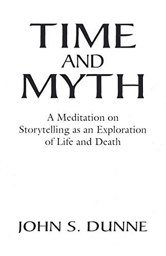 Imagen de archivo de TIME AND MYTH: A MEDITATION ON STORYTELLING AS AN EXPLORATION OF LIFE AND DEATH a la venta por Neil Shillington: Bookdealer/Booksearch