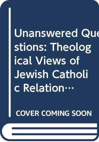 Stock image for Unanswered Questions: Theological Views of Jewish Catholic Relations for sale by HPB Inc.