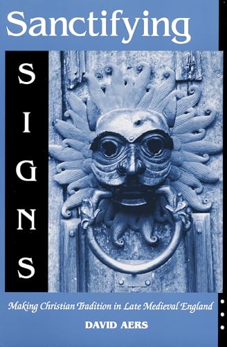 Stock image for Sanctifying Signs: Making Christian Tradition in Late Medieval England for sale by Powell's Bookstores Chicago, ABAA
