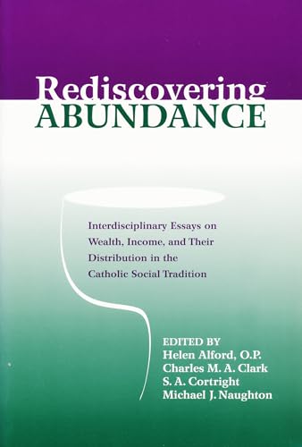 Stock image for Rediscovering Abundance   Interdisciplinary Essays on Wealth, Income, and Their Distribution in the Catholic Social Tradition for sale by Revaluation Books