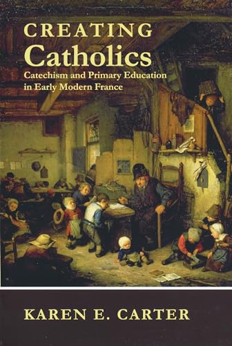 Stock image for Creating Catholics : Catechism and Primary Education in Early Modern France for sale by Better World Books Ltd