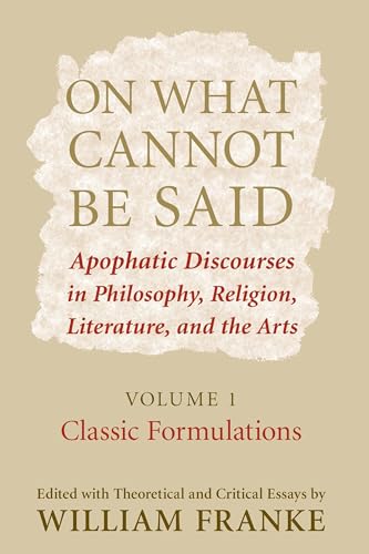 9780268028824: On What Cannot Be Said: Apophatic Discourses in Philosophy, Religion, Literature, and the Arts. Volume 1. Classic Formulations