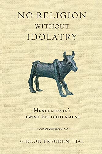 Beispielbild fr No Religion Without Idolatry: Mendelssohn's Jewish Enlightenment zum Verkauf von Powell's Bookstores Chicago, ABAA