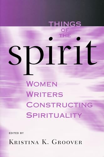 Beispielbild fr Things of the Spirit : Women Writers Constructing Spirituality zum Verkauf von Better World Books