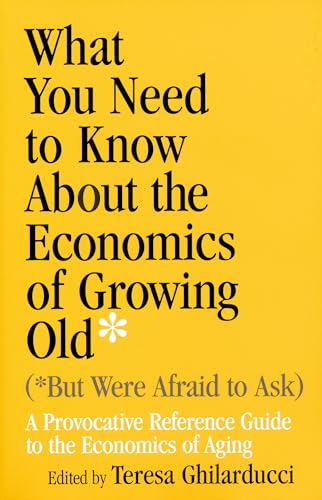 Beispielbild fr What You Need to Know about the Economics of Growing Old (But Were Afraid to Ask) : A Provocative Reference Guide to the Economics of Aging zum Verkauf von Better World Books