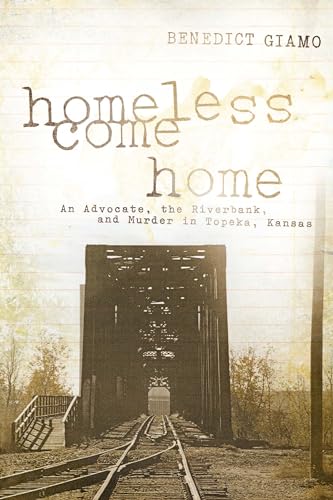 Stock image for Homeless Come Home: An Advocate, the Riverbank, and Murder in Topeka, Kansas for sale by Lakeside Books