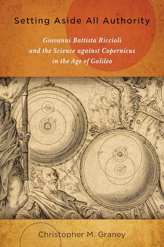 9780268029883: Setting Aside All Authority: Giovanni Battista Riccioli and the Science Against Copernicus in the Age of Galileo