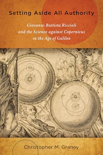9780268029883: Setting Aside All Authority: Giovanni Battista Riccioli and the Science against Copernicus in the Age of Galileo