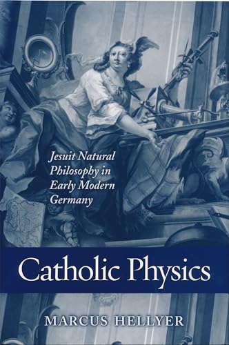 Beispielbild fr Catholic Physics: Jesuit Natural Philosophy in Early Modern Germany zum Verkauf von Powell's Bookstores Chicago, ABAA