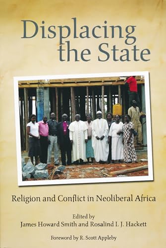 Stock image for Displacing the State: Religion and Conflict in Neoliberal Africa (From the Joan B. Kroc Institute for International Peace Studies / Kroc Institute Series on Religion, Conflict, and Peacebuilding) for sale by Lucky's Textbooks