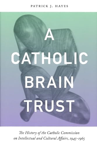 9780268031091: Catholic Brain Trust: The History of the Catholic Commission on Intellectual and Cultural Affairs, 1945-1965