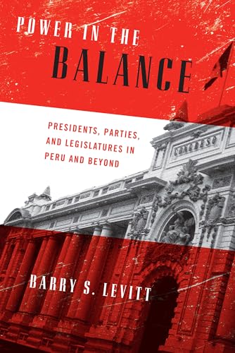 Power in the Balance: Presidents, Parties, and Legislatures in Peru and Beyond