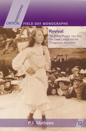 Revival: The Abbey Theatre, Sinn FÃ©in, The Gaelic League and the Co-operative Movement (Critical Conditions: Field Day Essays and Monographs) (9780268034764) by Mathews, P. J.