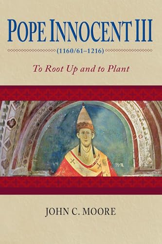 Pope Innocent III (1160/61â€“1216): To Root Up and to Plant (9780268035143) by Moore, John C.