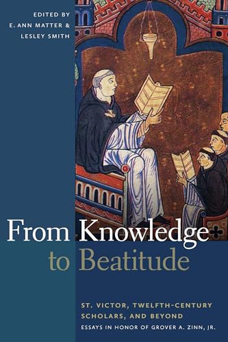 Beispielbild fr From Knowledge to Beatitude: St. Victor, Twelfth-Century Scholars, and Beyond: Essays in Honor of Grover A. Zinn, Jr. zum Verkauf von Powell's Bookstores Chicago, ABAA