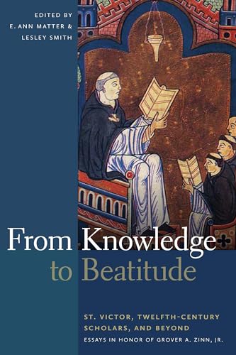 Stock image for From Knowledge to Beatitude: St. Victor, Twelfth-Century Scholars, and Beyond: Essays in Honor of Grover A. Zinn, Jr. for sale by Powell's Bookstores Chicago, ABAA