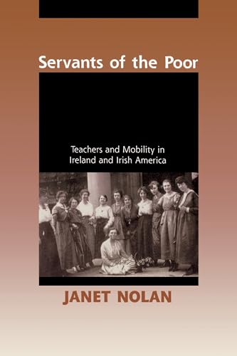 Beispielbild fr Servants of the Poor : Teachers and Mobility in Ireland and Irish America zum Verkauf von Better World Books