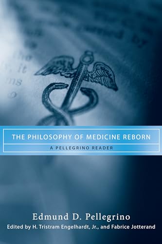 Stock image for The Philosophy of Medicine Reborn: A Pellegrino Reader (Notre Dame Studies in Medical Ethics and Bioethics) for sale by Blue Vase Books