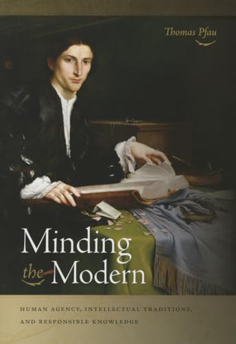 Imagen de archivo de Minding the Modern: Human Agency, Intellectual Traditions, and Responsible Knowledge a la venta por SecondSale