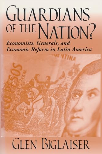 Stock image for Guardians of the Nation?: Economists, Generals, and Economic Reform in Latin America (Helen Kellogg Institute for International Studies) for sale by Powell's Bookstores Chicago, ABAA