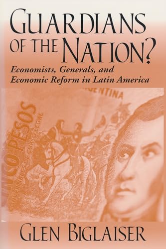 Stock image for Guardians of the Nation? : Economists, Generals, and Economic Reform in Latin America for sale by Better World Books