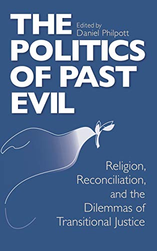 9780268038892: Politics of Past Evil, The: Religion, Reconciliation, and the Dilemmas of Transitional Justice (From the Joan B. Kroc Institute for International ... ... on Religion, Conflict, and Peacebuilding)