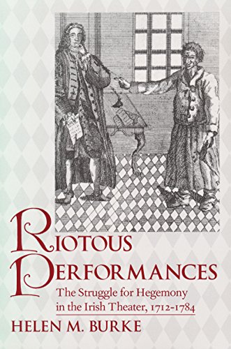 9780268040154: Riotous Performances: The Struggle for Hegemony in the Irish Theater, 1712-1784: The Struggle for Hegemony in the Irish Theater, 1712-1785