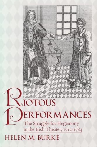 9780268040161: Riotous Performances: The Struggle for Hegemony in the Irish Theater, 1712-1784: The Struggle for Hegemony in the Irish Theater, 1712-1785