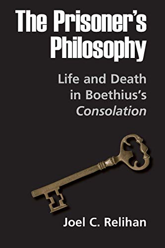 The Prisoner's Philosophy: Life and Death in Boethius's Consolation (9780268040246) by Relihan, Joel C.
